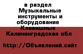  в раздел : Музыкальные инструменты и оборудование » Клавишные . Калининградская обл.